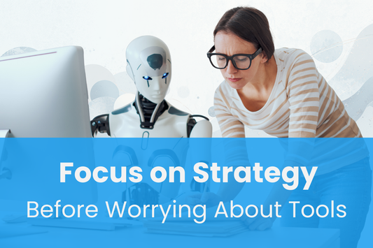 Focus on Strategy Before AI Tools